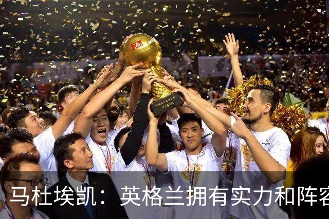 马杜埃凯：英格兰拥有实力和阵容深度 和萨卡的竞争不算敌对关系